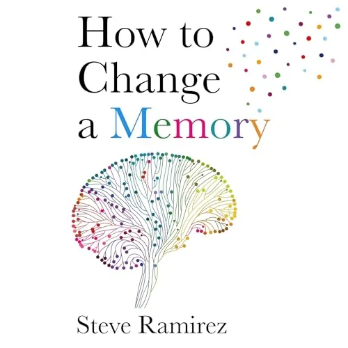 How to Change a Memory By Steve Ramirez